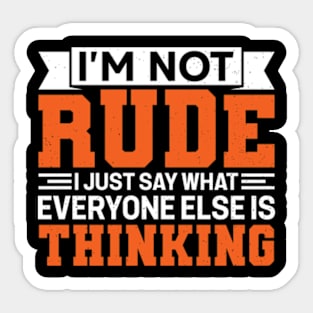 I'm Not Rude I Just Say What Everyone Else Is Thinking Sticker